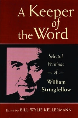 A Keeper of the Word: Selected Writings of William Stringfellow by Wylie-Kellerman, Bill