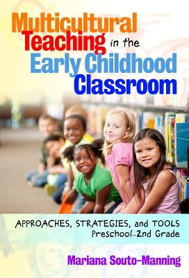 Multicultural Teaching in the Early Childhood Classroom: Approaches, Strategies and Tools, Preschool-2nd Grade by Souto-Manning, Mariana