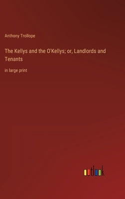 The Kellys and the O'Kellys; or, Landlords and Tenants: in large print by Trollope, Anthony