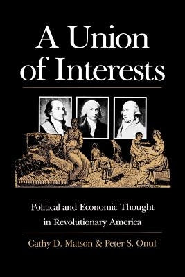 A Union of Interests: Political and Economic Thought in Revolutionary America by Matson, Cathy D.