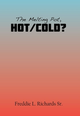 The Melting Pot, Hot/Cold? by Richards, Freddie L., Sr.