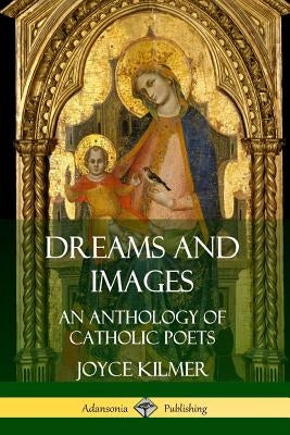 Dreams and Images: An Anthology of Catholic Poets by Kilmer, Joyce