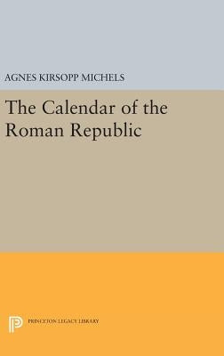 The Calendar of the Roman Republic by Michels, Agnes Kirsopp