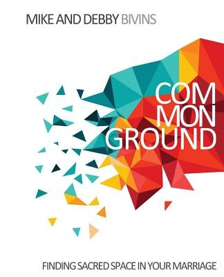 Common Ground: Finding Sacred Space in Your Marriage by Bivins, Mike