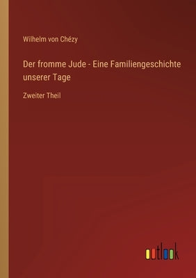 Der fromme Jude - Eine Familiengeschichte unserer Tage: Zweiter Theil by Chézy, Wilhelm Von