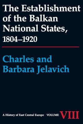 The Establishment of the Balkan National States, 1804-1920 by Jelavich, Charles