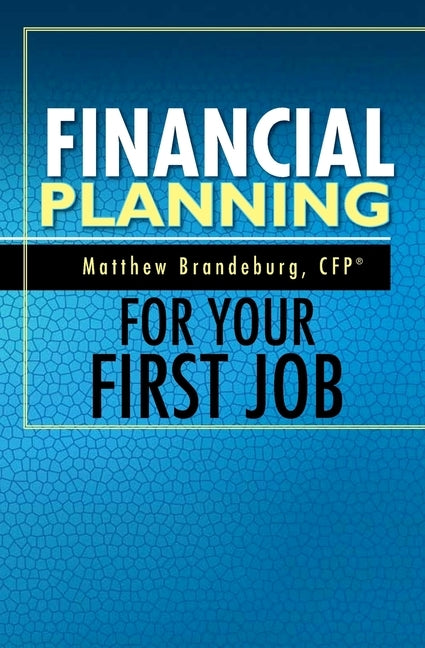 Financial Planning For Your First Job: A Comprehensive Financial Planning Guide by Badenhop, Burke