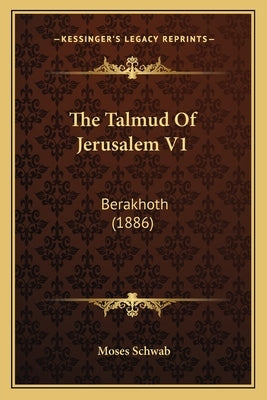 The Talmud Of Jerusalem V1: Berakhoth (1886) by Schwab, Moses