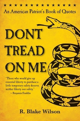 Don't Tread On Me: An American Patriot's Book of Quotes by Wilson, R. Blake