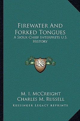 Firewater And Forked Tongues: A Sioux Chief Interprets U.S. History by McCreight, M. I.