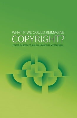 What if we could reimagine copyright? by Giblin, Rebecca