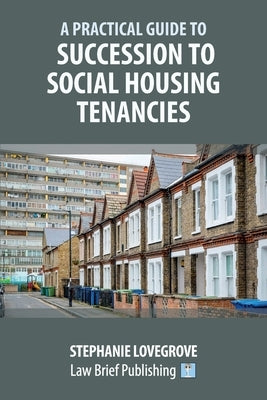 A Practical Guide to Succession to Social Housing Tenancies by Lovegrove, Stephanie