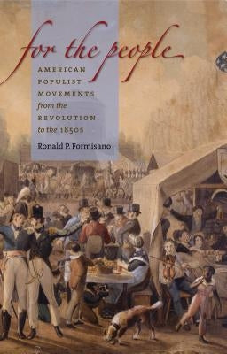For the People: American Populist Movements from the Revolution to the 1850s by Formisano, Ronald P.