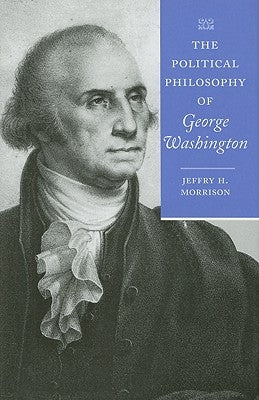 The Political Philosophy of George Washington by Morrison, Jeffry H.