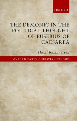 The Demonic in the Political Thought of Eusebius of Caesarea by Johannessen, Hazel