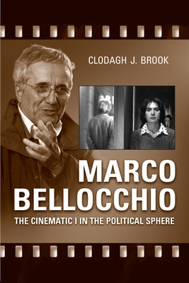 Marco Bellocchio: The Cinematic I in the Political Sphere by Brook, Clodagh J.