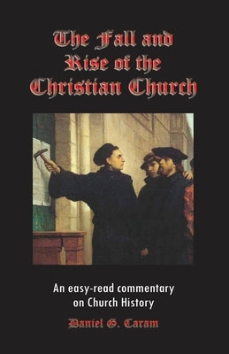The Fall and Rise of the Christian Church by Caram, Daniel G.