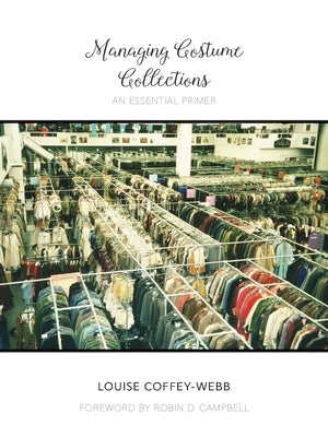 Managing Costume Collections: An Essential Primer by Coffey-Webb, Louise