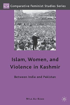 Islam, Women, and Violence in Kashmir: Between India and Pakistan by Khan, Nyla Ali