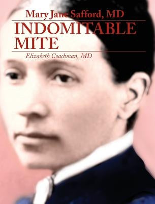 Mary Jane Safford, MD: Indomitable Mite by Coachman, Elizabeth I.