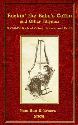 Rockin' the Baby's Coffin and Other Rhymes: A Child's Book of Crime, Horror, and Death by Broers, Joe
