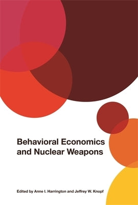 Behavioral Economics and Nuclear Weapons by Harrington, Anne I.