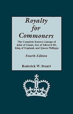 Royalty for Commoners. the Complete Known Lineage of John of Gaunt, Son of Edward III, King of England, and Queen Philippa. Fourth Edition by Stuart, Roderick W.