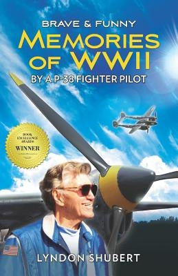 Brave and Funny Memories of WWII: By a P-38 Fighter Pilot by Shubert, Lyndon