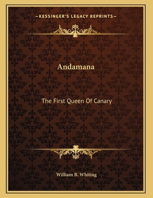 Andamana: The First Queen Of Canary: And Her Remarkable And Successful Coup D'Etat (1875) by Whiting, William B.