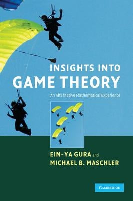 Insights Into Game Theory: An Alternative Mathematical Experience by Gura, Ein-Ya