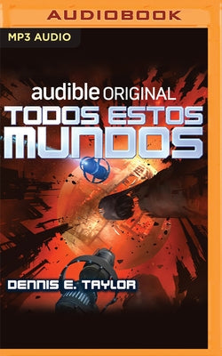 Todos Estos Mundos by Taylor, Dennis E.