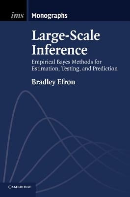 Large-Scale Inference: Empirical Bayes Methods for Estimation, Testing, and Prediction by Efron, Bradley