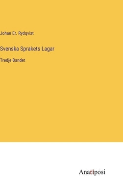 Svenska Sprakets Lagar: Tredje Bandet by Rydqvist, Johan Er