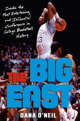 The Big East: Inside the Most Entertaining and Influential Conference in College Basketball History by O'Neil, Dana