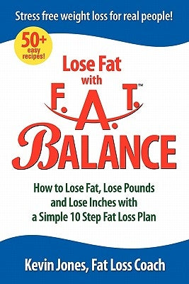 Lose Fat with Fat Balance: How to Lose Fat, Lose Pounds, and Lose Inches with a Simple 10 Step Fat Loss Plan by Jones, Kevin