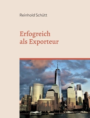 Erfolgreich als Exporteur: Eine praxisnahe Einführung in das Export-Business by Schütt, Reinhold