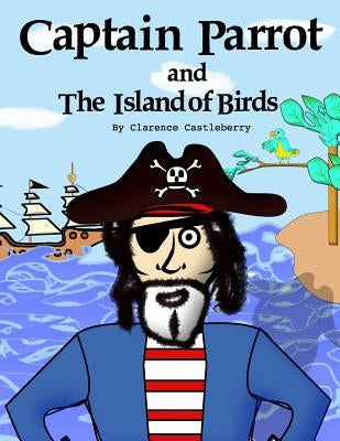 Captain Parrot and The Island of Birds by Castleberry, Clarence