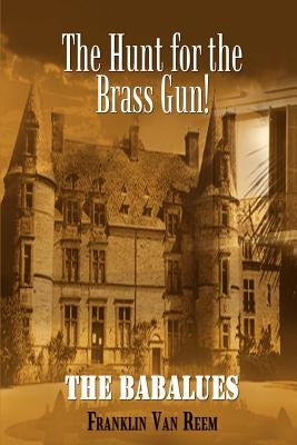 The Hunt for the Brass Gun!: The Babalues by Van Reem, Franklin