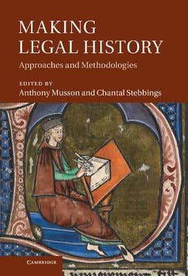 Making Legal History: Approaches and Methodologies by Musson, Anthony