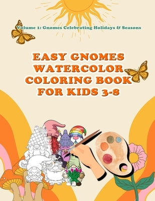 Easy Gnomes Watercolor Coloring Book For Kids 3- 8: Volume 1: Gnomes celebrating Holidays & Seasons by Larch, Rick