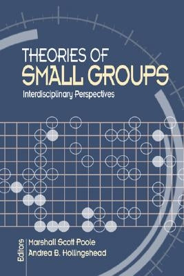 Theories of Small Groups: Interdisciplinary Perspectives by Poole, Marshall Scott