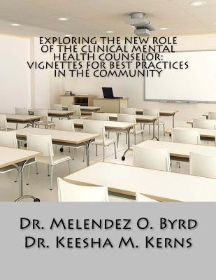 Exploring the New Role of the Clinical Mental Health Counselor: Vignettes for Be by Kerns, Keesha M.