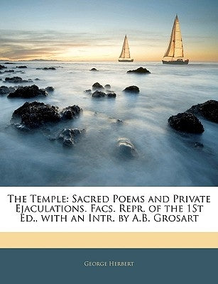 The Temple: Sacred Poems and Private Ejaculations. Facs. Repr. of the 1st Ed., with an Intr. by A.B. Grosart by Herbert, George