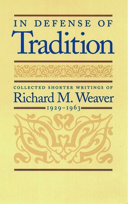 In Defense of Tradition: Collected Shorter Writings of Richard M. Weaver, 1929-1963 by Weaver, Richard M.