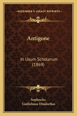Antigone: In Usum Scholarum (1869) by Sophocles