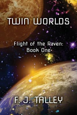 Twin Worlds: Flight of the Raven, Book One by Talley, F. J.