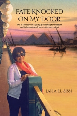 Fate Knocked on My Door: A Story of a Young Girl Looking for Freedom and Independance from a Culture of Control by El-Sissi, Laila