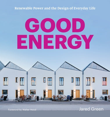 Good Energy: Renewable Power and the Design of Everyday Life by Green, Jared