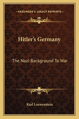 Hitler's Germany: The Nazi Background To War by Loewenstein, Karl