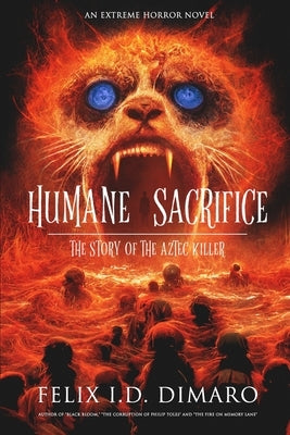 Humane Sacrifice: The Story of the Aztec Killer by Dimaro, Felix I. D.